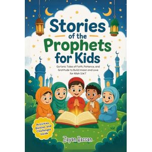 Hassan, Zayan Stories of the Prophets for Kids: Qur’anic Tales of Faith, Patience, and Gratitude to Build Imaan and Love for Allah S.W.T. (The Little Muslim Series) Hassan, Zayan Stories of the Prophets for Kids: Qur’anic Tales of Faith, Patience, and Gratitude to Build Imaan and Love for Allah S.W.T. (The Little Muslim Series)