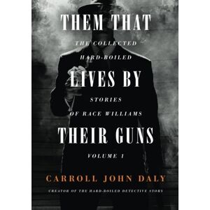 Daly, Carroll John Them That Lives by Their Guns: Race Williams Volume 1 Daly, Carroll John Them That Lives by Their Guns: Race Williams Volume 1