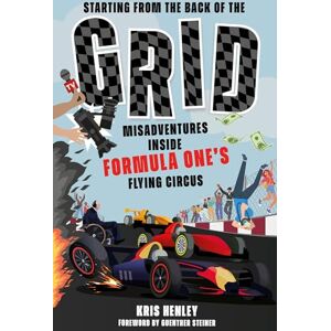 Ian Henley Starting from the Back of the Grid: Misadventures Inside Formula One's Flying Circus Ian Henley Starting from the Back of the Grid: Misadventures Inside Formula One's Flying Circus