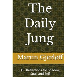 Gjerløff, Martin The Daily Jung: 365 Reflections for Shadow, Soul, and Self Gjerløff, Martin The Daily Jung: 365 Reflections for Shadow, Soul, and Self