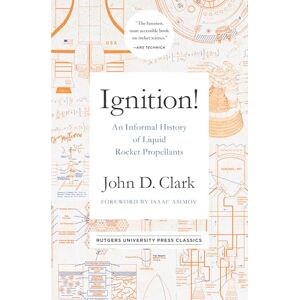 Clark, John Drury Ignition!: An Informal History of Liquid Rocket Propellants (Rutgers University Press Classics) Clark, John Drury Ignition!: An Informal History of Liquid Rocket Propellants (Rutgers University Press Classics)