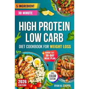M. Cooper, Ryan 5 Ingredient High Protein, Low Carb Diet Cookbook for Weight Loss: Max 30-minute cook time at home — budget-friendly, perfect for beginners; burn fat, satiety & steady energy with healthy eating M. Cooper, Ryan 5 Ingredient High Protein, Low Carb Diet Cookbook for Weight Loss: Max 30-minute cook time at home — budget-friendly, perfect for beginners; burn fat, satiety & steady energy with healthy eating