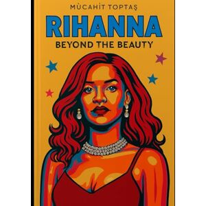 Toptaş, Mücahit Rihanna: Beyond the Beauty Toptaş, Mücahit Rihanna: Beyond the Beauty