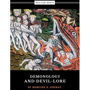 Conway, Moncure D. Demonology and Devil-lore: Complete edition, Vol. I and II (Annotated) Conway, Moncure D. Demonology and Devil-lore: Complete edition, Vol. I and II (Annotated)