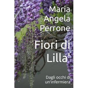 Perrone, Maria Angela Fiori di Lilla': Dagli occhi di un'infermiera Perrone, Maria Angela Fiori di Lilla': Dagli occhi di un'infermiera