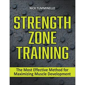 Nick Tumminello Strength Zone Training: The Most Effective Method for Maximizing Muscle Development Nick Tumminello Strength Zone Training: The Most Effective Method for Maximizing Muscle Development