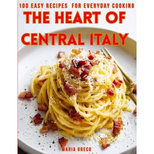 GRECO, MARIA The Heart of Central Italy: 100 Easy Recipes with Wine and Drink Pairings for Everyday Cooking (The Soul of Italy: Authentic Regional Cookbooks) GRECO, MARIA The Heart of Central Italy: 100 Easy Recipes with Wine and Drink Pairings for Everyday Cooking (The Soul of Italy: Authentic Regional Cookbooks)