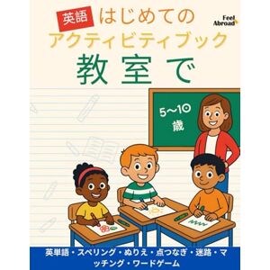Abroad, Feel はじめての英語アクティビティブック:教室で – 英単語・スペリング・ぬりえ・点つなぎ・迷路・マッチング・ワードゲーム|5〜10歳: 楽しく学べる教室テーマのワークブック|実生活で使える英語語彙・スペリング・パズル|初心者やESLキッズにもぴったり! (子どものための英語アクティビティブック – 楽しく学ぼう – 5~10歳に最適 – 英語を母語とする子も、しない子もOK) Abroad, Feel はじめての英語アクティビティブック:教室で – 英単語・スペリング・ぬりえ・点つなぎ・迷路・マッチング・ワードゲーム|5〜10歳: 楽しく学べる教室テーマのワークブック|実生活で使える英語語彙・スペリング・パズル|初心者やESLキッズにもぴったり! (子どものための英語アクティビティブック – 楽しく学ぼう – 5~10歳に最適 – 英語を母語とする子も、しない子もOK)