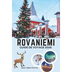 Pfeiffer, Jonas Thomas ROVANIEMI GUIDE DE VOYAGE 2026: Découvrez la magie du cercle polaire arctique avec le charme de Noël, les aventures dans la neige, les aurores ... sami et les escapades hivernales cachées Pfeiffer, Jonas Thomas ROVANIEMI GUIDE DE VOYAGE 2026: Découvrez la magie du cercle polaire arctique avec le charme de Noël, les aventures dans la neige, les aurores ... sami et les escapades hivernales cachées