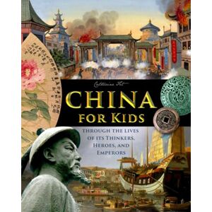 Fet, Catherine China for Kids Through the Lives of its Thinkers, Heroes, and Emperors (History for Kids Traditional, Story-Based Format) Fet, Catherine China for Kids Through the Lives of its Thinkers, Heroes, and Emperors (History for Kids Traditional, Story-Based Format)