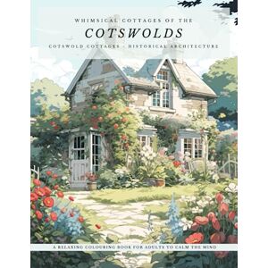 Winters, Adrian Whimsical Cottages of the Cotswolds A Relaxing colouring book for adults to calm the mind: Explore the whimsical, fairy-tale cottages of the ... Stress. Cotswolds Architecture, Wild Flowers. Winters, Adrian Whimsical Cottages of the Cotswolds A Relaxing colouring book for adults to calm the mind: Explore the whimsical, fairy-tale cottages of the ... Stress. Cotswolds Architecture, Wild Flowers.