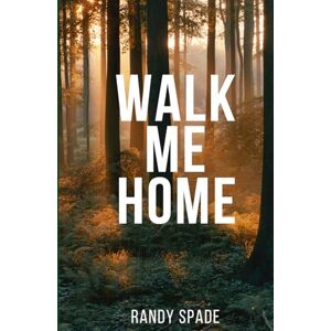 Spade, Randy Walk Me Home: Surviving the Loss of a Loved One to Suicide with Honesty, Grace, and Grit Spade, Randy Walk Me Home: Surviving the Loss of a Loved One to Suicide with Honesty, Grace, and Grit