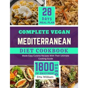 William, Etta Complete Vegan MEDITERRANEAN Diet Cookbook: 50 Made Easy Cuisine Recipes with Their Ultimate Cooking Guide and 28-Day Meal Plan: 1 (Mediterranean Diet & Wellness Prepping) William, Etta Complete Vegan MEDITERRANEAN Diet Cookbook: 50 Made Easy Cuisine Recipes with Their Ultimate Cooking Guide and 28-Day Meal Plan: 1 (Mediterranean Diet & Wellness Prepping)