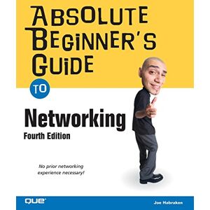 Habraken, Joe Absolute Beginner's Guide to Networking (4th Edition) Habraken, Joe Absolute Beginner's Guide to Networking (4th Edition)