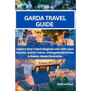 Ross, Gabriel GARDA TRAVEL GUIDE: Explore Italy’s Most Magical Lake with Local Secrets, Scenic Towns, Unforgettable Drives & Ready-Made Itineraries. Ross, Gabriel GARDA TRAVEL GUIDE: Explore Italy’s Most Magical Lake with Local Secrets, Scenic Towns, Unforgettable Drives & Ready-Made Itineraries.