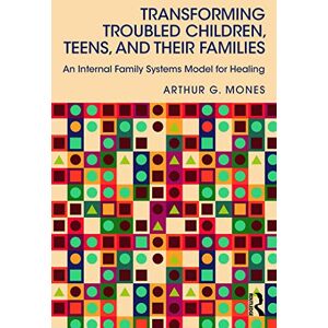 Mones, Arthur G. Transforming Troubled Children, Teens, and Their Families: An Internal Family Systems Model for Healing Mones, Arthur G. Transforming Troubled Children, Teens, and Their Families: An Internal Family Systems Model for Healing