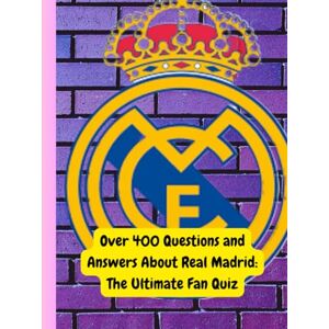 Bimlife, Scot Over 400 Questions and Answers About Real Madrid: The Ultimate Fan Quiz Bimlife, Scot Over 400 Questions and Answers About Real Madrid: The Ultimate Fan Quiz