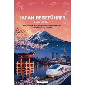 Faraway, Felix JAPAN-REISEFÜHRER 2025-2026: Reiserouten Kulturelle Einblicke Lokale Küche und versteckte Juwelen Faraway, Felix JAPAN-REISEFÜHRER 2025-2026: Reiserouten Kulturelle Einblicke Lokale Küche und versteckte Juwelen