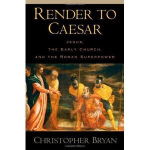 Oxford University Press Render to Caesar: Jesus, the Early Church, and the Roman Superpower Oxford University Press Render to Caesar: Jesus, the Early Church, and the Roman Superpower