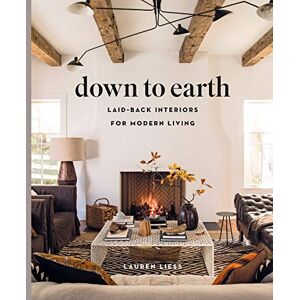 Liess, Lauren Down to Earth: Laid-back Interiors for Modern Living Liess, Lauren Down to Earth: Laid-back Interiors for Modern Living