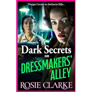 Clarke, Rosie Dark Secrets on Dressmakers' Alley: The next instalment in the gritty, historical saga series from Rosie Clarke (Dressmakers' Alley, 2) Clarke, Rosie Dark Secrets on Dressmakers' Alley: The next instalment in the gritty, historical saga series from Rosie Clarke (Dressmakers' Alley, 2)