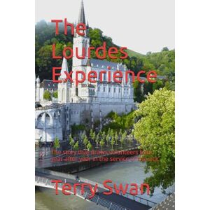 Swan, Terry The Lourdes Experience: The story that draws volunteers back year after year in the service of the sick Swan, Terry The Lourdes Experience: The story that draws volunteers back year after year in the service of the sick