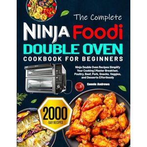 Andrews, Connie The Complete Ninja Foodi Double Oven Cookbook for Beginners: Ninja Double Oven Recipes Simplify Your Cooking Master Breakfast, Poultry, Beef, Pork, Snacks, Veggies, and Desserts Effortlessly Andrews, Connie The Complete Ninja Foodi Double Oven Cookbook for Beginners: Ninja Double Oven Recipes Simplify Your Cooking Master Breakfast, Poultry, Beef, Pork, Snacks, Veggies, and Desserts Effortlessly