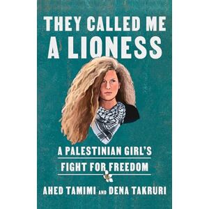 Tamimi, Ahed They Called Me a Lioness: A Palestinian Girl's Fight for Freedom Tamimi, Ahed They Called Me a Lioness: A Palestinian Girl's Fight for Freedom