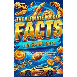 Beck, Ginny The Ultimate Book of Facts for Smart Boys: Over 1000 Super Interesting Facts About Science, Amazing Animals, Sports, History, space, Technology & Everything in Between Beck, Ginny The Ultimate Book of Facts for Smart Boys: Over 1000 Super Interesting Facts About Science, Amazing Animals, Sports, History, space, Technology & Everything in Between