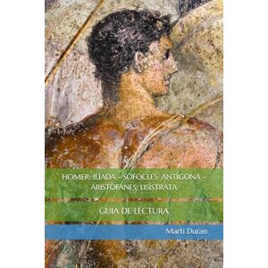 Duran, Martí HOMER. ILÍADA SÒFOCLES. ANTÍGONA ARISTÒFANES. LISÍSTRATA: GUIA DE LECTURA Duran, Martí HOMER. ILÍADA SÒFOCLES. ANTÍGONA ARISTÒFANES. LISÍSTRATA: GUIA DE LECTURA