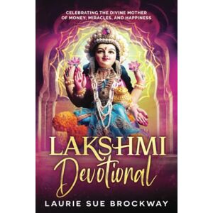 Brockway, Laurie Sue Lakshmi Devotional: Celebrating the Divine Mother of Money, Miracles, and Happiness (Lakshmi Magic) Brockway, Laurie Sue Lakshmi Devotional: Celebrating the Divine Mother of Money, Miracles, and Happiness (Lakshmi Magic)