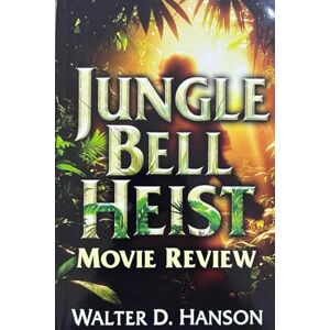 Hanson, Walter D Jungle Bell Heist Movie Review: A Deep-Dive Into the Wildest, Wettest, Most Emotionally Devastating Holiday Blockbuster Ever Made Hanson, Walter D Jungle Bell Heist Movie Review: A Deep-Dive Into the Wildest, Wettest, Most Emotionally Devastating Holiday Blockbuster Ever Made