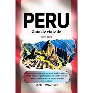 Waverly, Dante Guía de viaje de Perú 2026-2027: Consejos de expertos, secretos locales, mejores rutas, hoteles y gastronomía en Machu Picchu, Lima y la Amazonía con mapas y trucos económicos. Waverly, Dante Guía de viaje de Perú 2026-2027: Consejos de expertos, secretos locales, mejores rutas, hoteles y gastronomía en Machu Picchu, Lima y la Amazonía con mapas y trucos económicos.