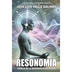 VALLE GALINDO, JOSÉ LUIS RESONOMÍA: Ciencia de la Resonancia Universal VALLE GALINDO, JOSÉ LUIS RESONOMÍA: Ciencia de la Resonancia Universal