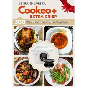 GRESLARD, Laure Le Grand Livre du Cookeo+ Extra Crisp: 300 Recettes Faciles et Rapides GRESLARD, Laure Le Grand Livre du Cookeo+ Extra Crisp: 300 Recettes Faciles et Rapides