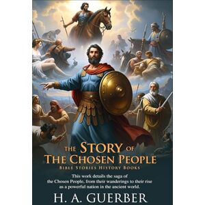 Guerber, H. A. The Story of the Chosen People: Heroes of Faith and Courage: A timeless journey of faith and hope Fully Illustrated Edition with Author Biography Guerber, H. A. The Story of the Chosen People: Heroes of Faith and Courage: A timeless journey of faith and hope Fully Illustrated Edition with Author Biography