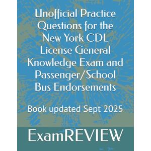 ExamREVIEW Unofficial Practice Questions for the New York CDL License General Knowledge Exam and Passenger/School Bus Endorsements ExamREVIEW Unofficial Practice Questions for the New York CDL License General Knowledge Exam and Passenger/School Bus Endorsements