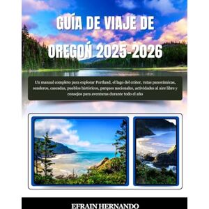 Hernando, Efrain GUÍA DE VIAJE DE OREGOŃ 2025-2026: Un manual completo para explorar Portland, el lago del cráter, rutas panorámicas, senderos, cascadas, pueblos ... y consejos para aventuras durante todo el año Hernando, Efrain GUÍA DE VIAJE DE OREGOŃ 2025-2026: Un manual completo para explorar Portland, el lago del cráter, rutas panorámicas, senderos, cascadas, pueblos ... y consejos para aventuras durante todo el año