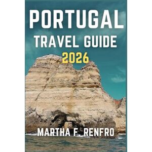 F. Renfro, Martha PORTUGAL TRAVEL GUIDE 2026: Discover Charming Villages, World-Class Wine, and Scenic Coastlines F. Renfro, Martha PORTUGAL TRAVEL GUIDE 2026: Discover Charming Villages, World-Class Wine, and Scenic Coastlines