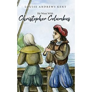 Kent, Louise Andrews He Went With Christopher Columbus Kent, Louise Andrews He Went With Christopher Columbus