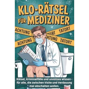 Blume, Lisa Klo-Rätsel für Mediziner: Rätselspaß, Kriminalfälle & medizinisches Klugscheißerwissen – das humorvolle Mitmachbuch für Ärzt:innen, Pflegekräfte & Gesundheitsberufe Blume, Lisa Klo-Rätsel für Mediziner: Rätselspaß, Kriminalfälle & medizinisches Klugscheißerwissen – das humorvolle Mitmachbuch für Ärzt:innen, Pflegekräfte & Gesundheitsberufe