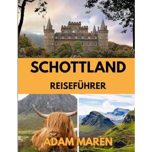 Maren, Adam SCHOTTLAND-REISEFÜHRER 2026: Die beste Reisezeit, die schönsten Orte zum Erkunden und alles, was Sie vor Ihrer Reise wissen müssen Maren, Adam SCHOTTLAND-REISEFÜHRER 2026: Die beste Reisezeit, die schönsten Orte zum Erkunden und alles, was Sie vor Ihrer Reise wissen müssen