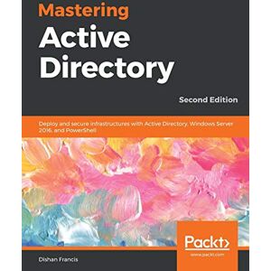 Francis, Dishan Mastering Active Directory: Deploy and secure infrastructures with Active Directory, Windows Server 2016, and PowerShell, 2nd Edition Francis, Dishan Mastering Active Directory: Deploy and secure infrastructures with Active Directory, Windows Server 2016, and PowerShell, 2nd Edition