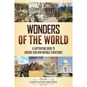 History, Captivating Wonders of the World: A Captivating Guide to Ancient and New Notable Structures (Exploring Ancient History) History, Captivating Wonders of the World: A Captivating Guide to Ancient and New Notable Structures (Exploring Ancient History)