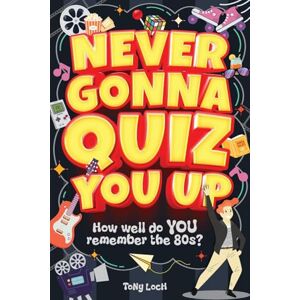 Loch, Tony Never Gonna Quiz You Up: The very VERY best of the 80s activity book of mixed puzzles and trivia Loch, Tony Never Gonna Quiz You Up: The very VERY best of the 80s activity book of mixed puzzles and trivia