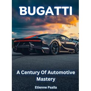Psaila, Etienne Bugatti A Century Of Automotive Mastery Psaila, Etienne Bugatti A Century Of Automotive Mastery