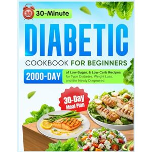 Stout, Emory 30-Minute Diabetic Diet Cookbook for Beginners: 2000 Days of Low-Sugar & Low-Carb Recipes with a 30-Day Meal Plan for Type 2 Diabetes, Weight Loss, and the Newly Diagnosed Stout, Emory 30-Minute Diabetic Diet Cookbook for Beginners: 2000 Days of Low-Sugar & Low-Carb Recipes with a 30-Day Meal Plan for Type 2 Diabetes, Weight Loss, and the Newly Diagnosed