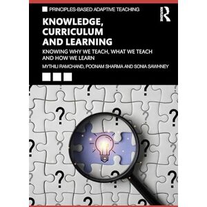 Ramchand, Mythili Knowledge, Curriculum and Learning: Knowing Why We Teach, What We Teach and How We Learn (Principles-based Adaptive Teaching) Ramchand, Mythili Knowledge, Curriculum and Learning: Knowing Why We Teach, What We Teach and How We Learn (Principles-based Adaptive Teaching)