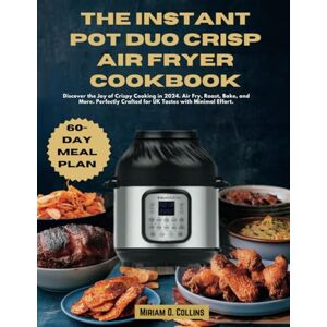 COLLINS, MIRIAM O. THE INSTANT POT DUO CRISP AIR FRYER COOKBOOK: Discover the Joy of Crispy Cooking in 2024. Air Fry, Roast, Bake, and More. Perfectly Crafted for UK Tastes with Minimal Effort. COLLINS, MIRIAM O. THE INSTANT POT DUO CRISP AIR FRYER COOKBOOK: Discover the Joy of Crispy Cooking in 2024. Air Fry, Roast, Bake, and More. Perfectly Crafted for UK Tastes with Minimal Effort.