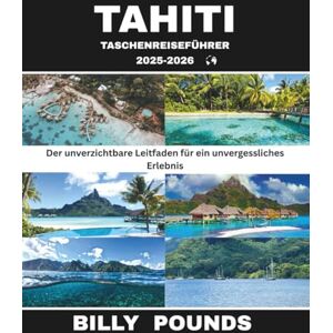 POUNDS, BILLY TAHITI-TASCHENREISEFÜHRER 2025-2026: Der unverzichtbare Leitfaden für ein unvergessliches Erlebnis POUNDS, BILLY TAHITI-TASCHENREISEFÜHRER 2025-2026: Der unverzichtbare Leitfaden für ein unvergessliches Erlebnis